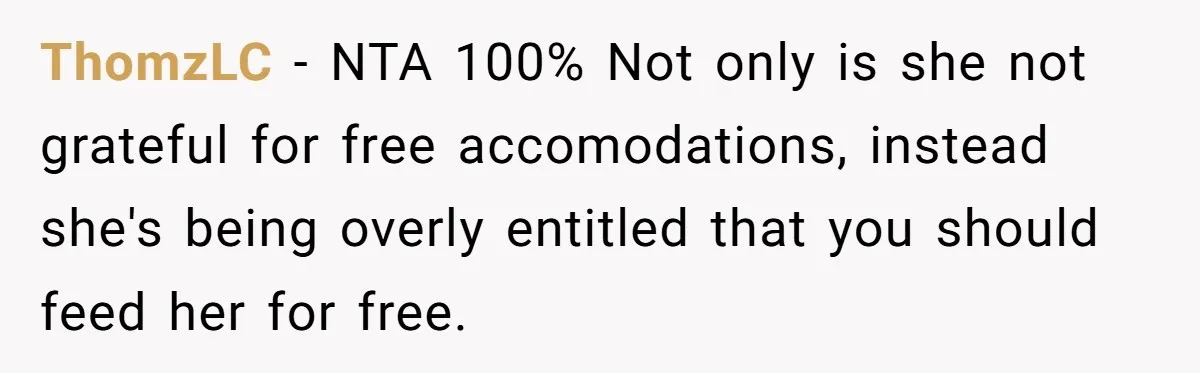 ThomzLC − NTA 100% Not only is she not grateful for free accomodations, instead she's being overly entitled that you should feed her for free.