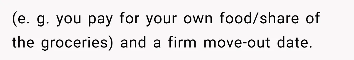(e. g. you pay for your own food/share of the groceries) and a firm move-out date.