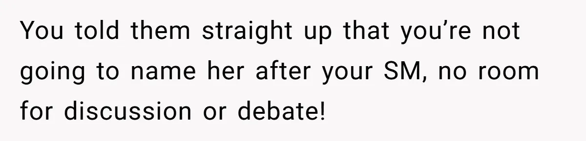 You told them straight up that you’re not going to name her after your SM, no room for discussion or debate!