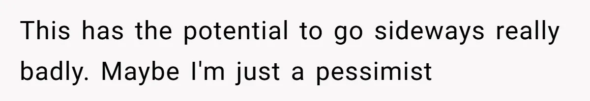 This has the potential to go sideways really badly. Maybe I'm just a pessimist