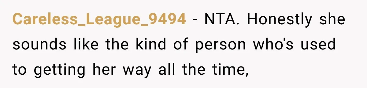 Careless_League_9494 − NTA. Honestly she sounds like the kind of person who's used to getting her way all the time,