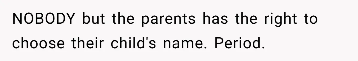 NOBODY but the parents has the right to choose their child's name. Period.
