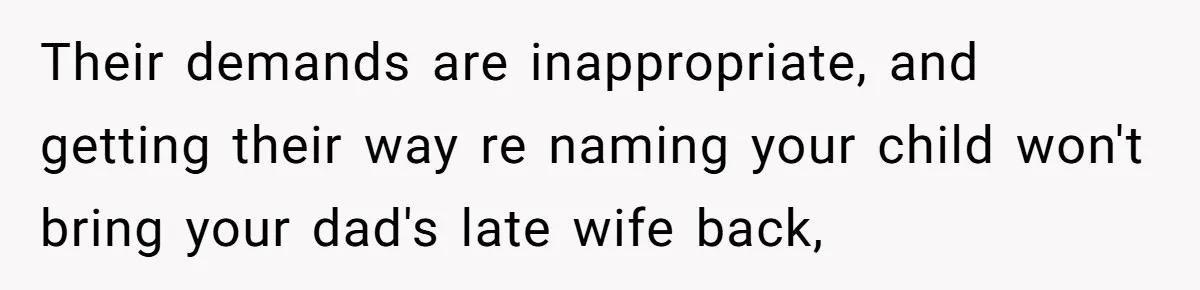 Their demands are inappropriate, and getting their way re naming your child won't bring your dad's late wife back,