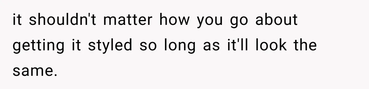 it shouldn't matter how you go about getting it styled so long as it'll look the same.