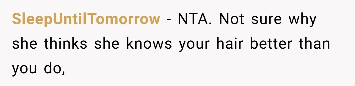 SleepUntilTomorrow − NTA. Not sure why she thinks she knows your hair better than you do,
