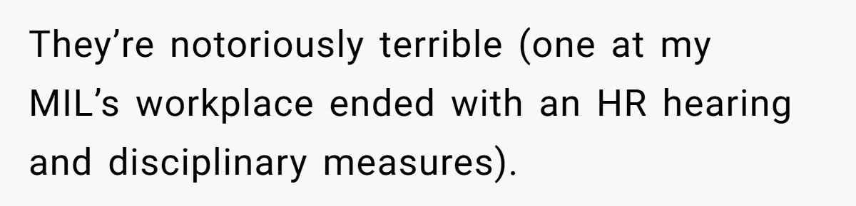 They’re notoriously terrible (one at my MIL’s workplace ended with an HR hearing and disciplinary measures).