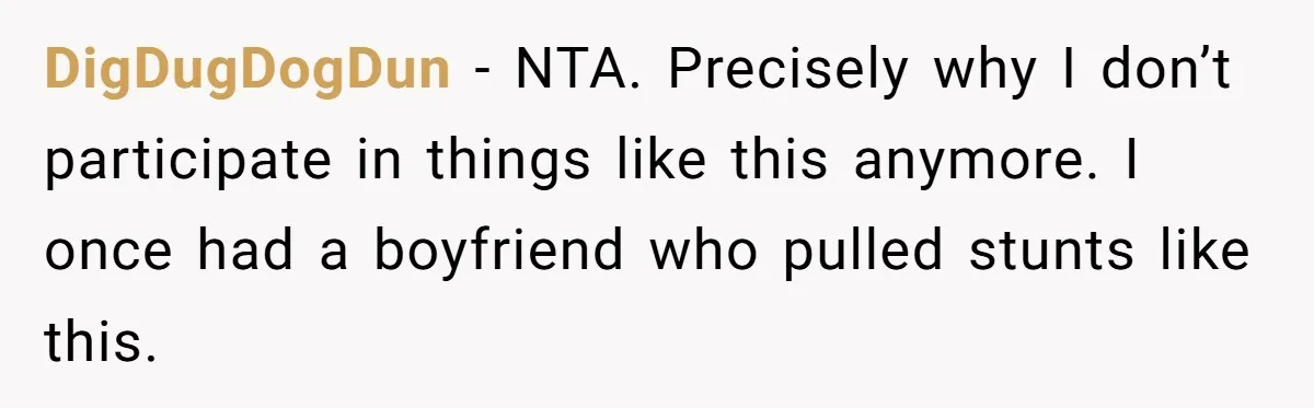 DigDugDogDun − NTA. Precisely why I don’t participate in things like this anymore. I once had a boyfriend who pulled stunts like this.