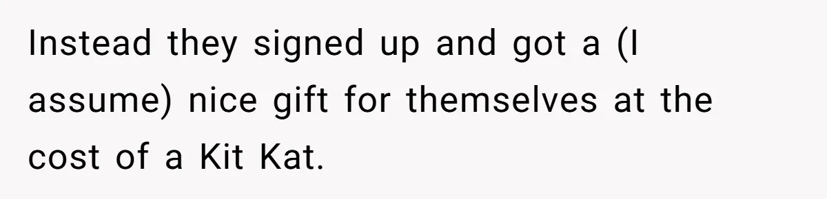 Instead they signed up and got a (I assume) nice gift for themselves at the cost of a Kit Kat.