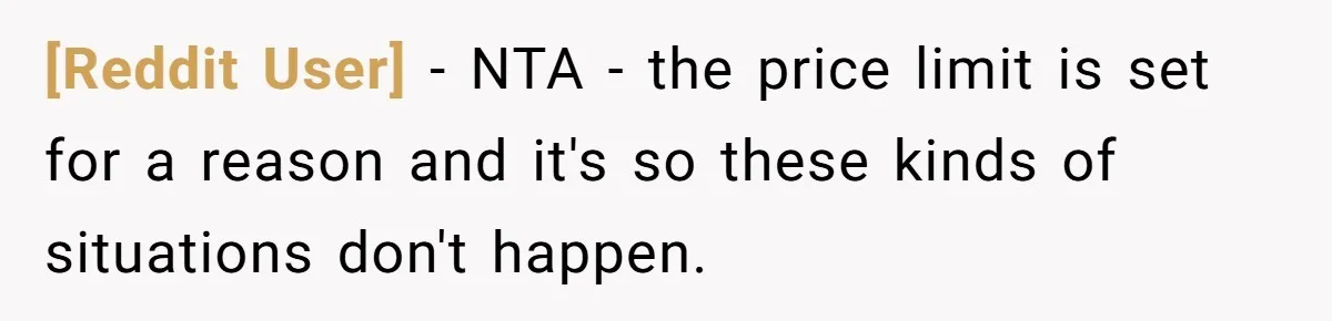 [Reddit User] − NTA - the price limit is set for a reason and it's so these kinds of situations don't happen.