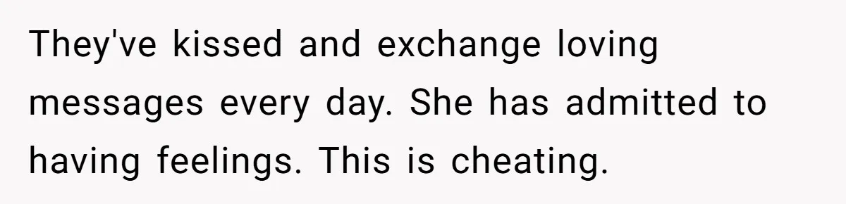 They've kissed and exchange loving messages every day. She has admitted to having feelings. This is cheating.