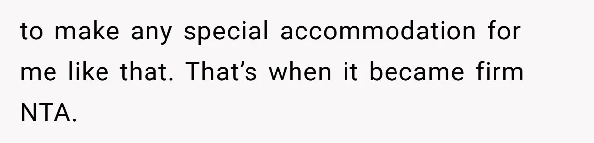 to make any special accommodation for me like that. That’s when it became firm NTA.