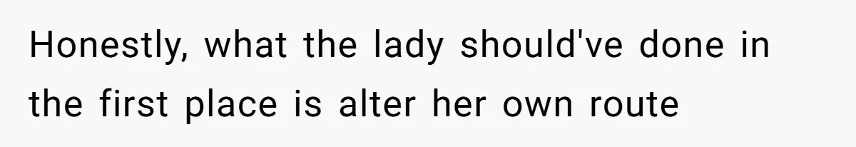 Honestly, what the lady should've done in the first place is alter her own route