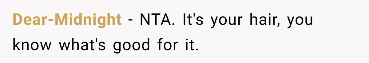 Dear-Midnight − NTA. It's your hair, you know what's good for it.