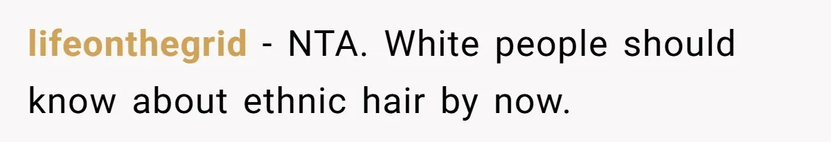 lifeonthegrid − NTA. White people should know about ethnic hair by now.