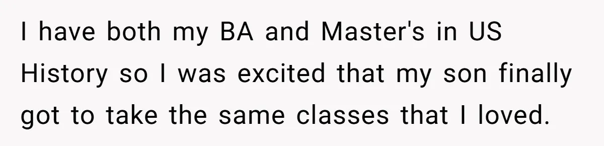 I have both my BA and Master's in US History so I was excited that my son finally got to take the same classes that I loved.