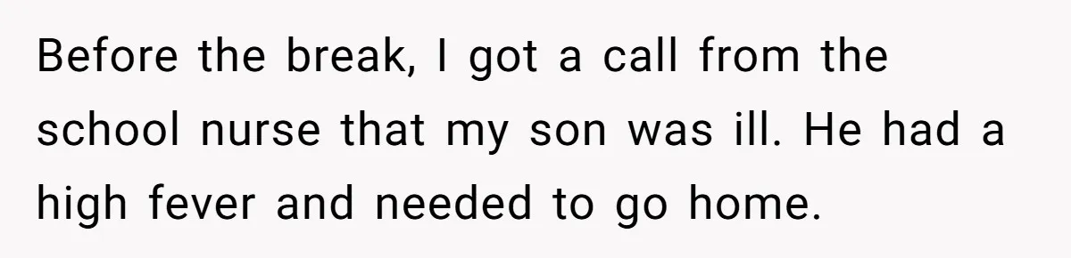 Before the break, I got a call from the school nurse that my son was ill. He had a high fever and needed to go home.