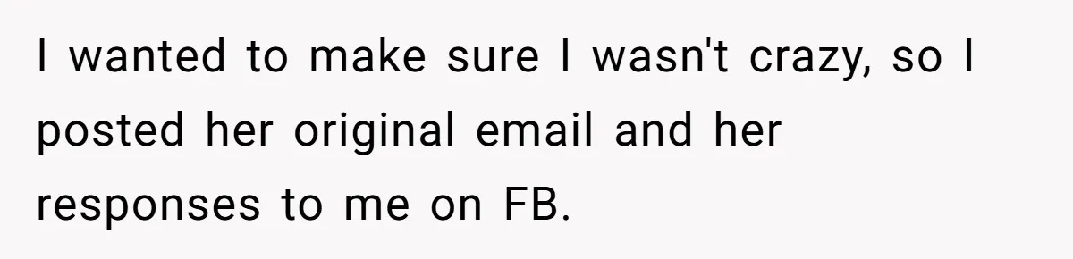 I wanted to make sure I wasn't crazy, so I posted her original email and her responses to me on FB.