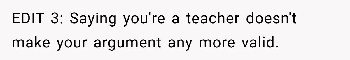 EDIT 3: Saying you're a teacher doesn't make your argument any more valid.