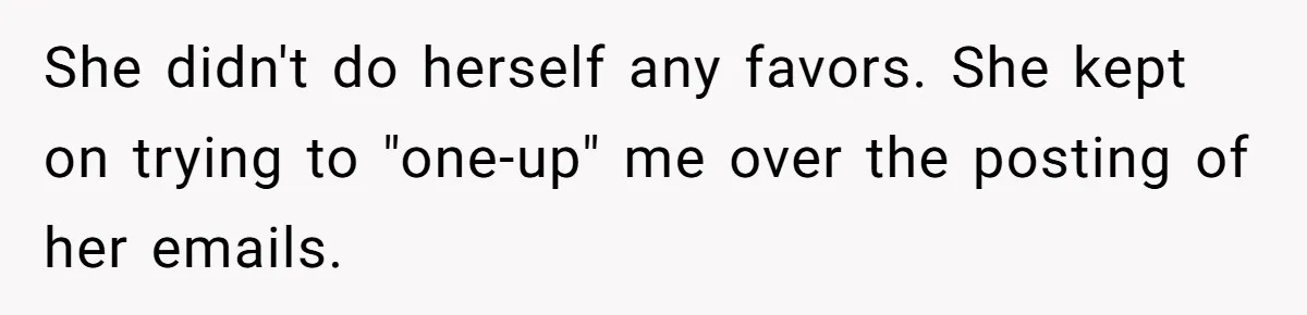 She didn't do herself any favors. She kept on trying to "one-up" me over the posting of her emails.