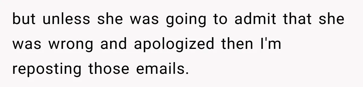 but unless she was going to admit that she was wrong and apologized then I'm reposting those emails.