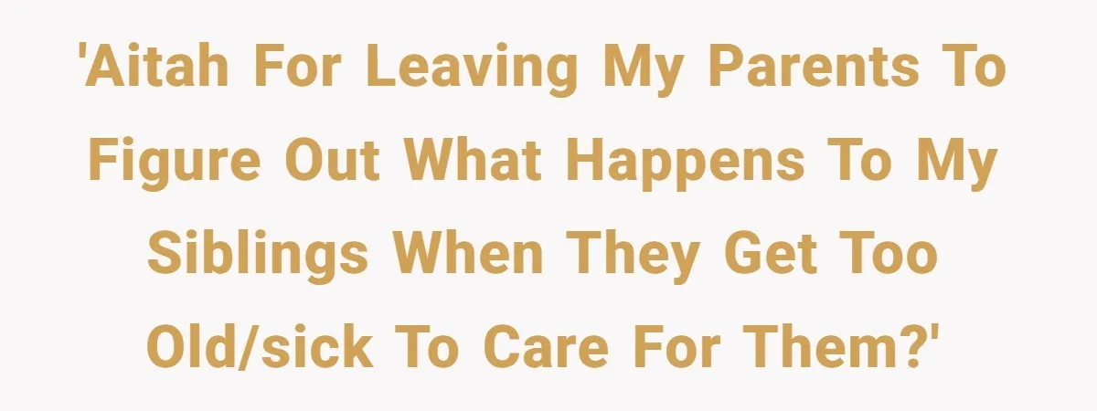 'AITAH for leaving my parents to figure out what happens to my siblings when they get too old/sick to care for them?'
