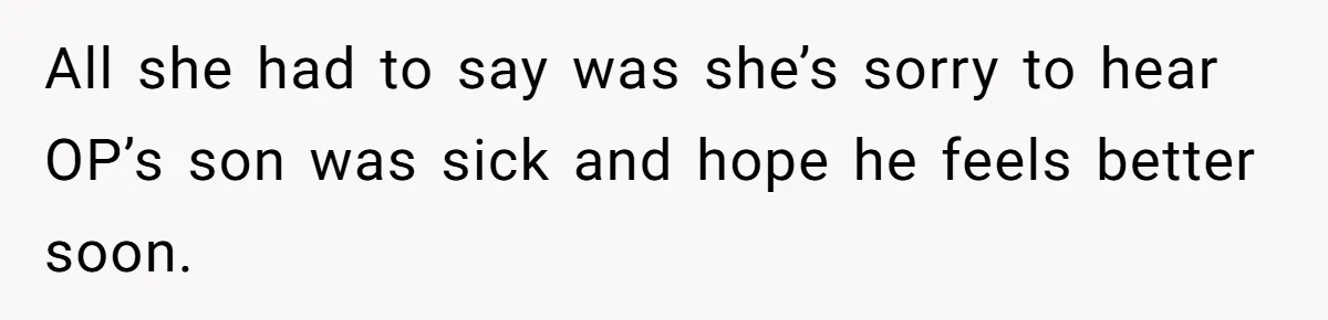 All she had to say was she’s sorry to hear OP’s son was sick and hope he feels better soon.