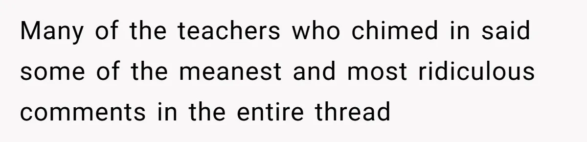 Many of the teachers who chimed in said some of the meanest and most ridiculous comments in the entire thread