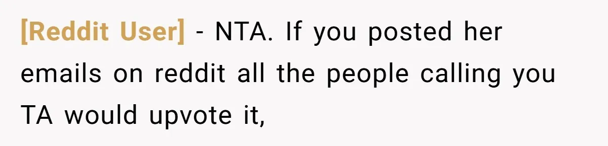 [Reddit User] − NTA. If you posted her emails on reddit all the people calling you TA would upvote it,