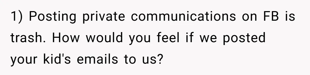 1) Posting private communications on FB is trash. How would you feel if we posted your kid's emails to us?
