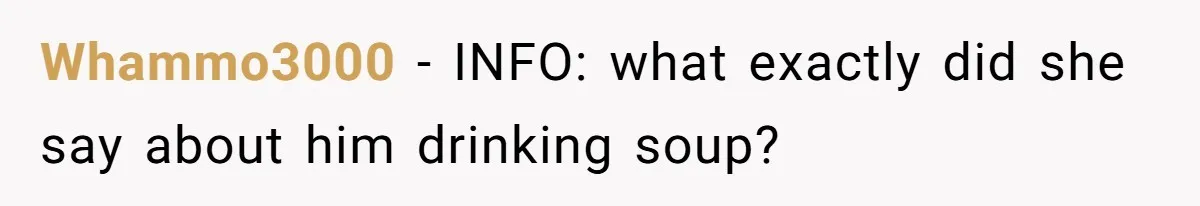 Whammo3000 − INFO: what exactly did she say about him drinking soup?