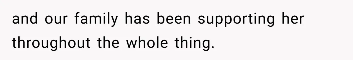 and our family has been supporting her throughout the whole thing.