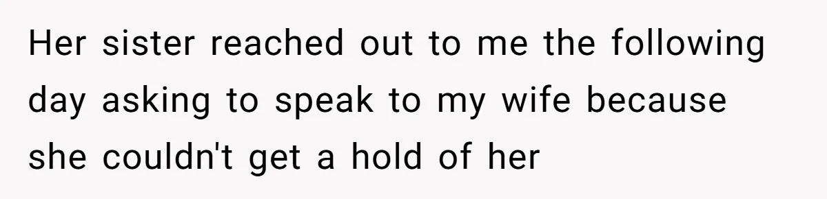 Her sister reached out to me the following day asking to speak to my wife because she couldn't get a hold of her