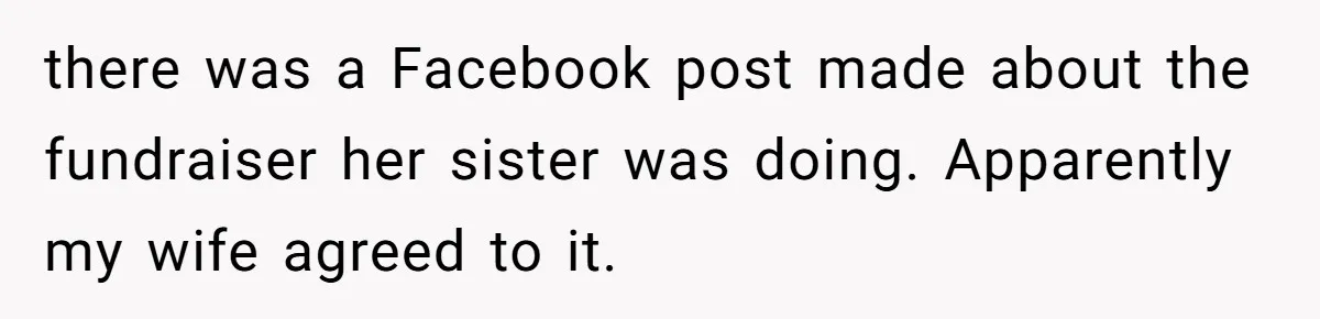 there was a Facebook post made about the fundraiser her sister was doing. Apparently my wife agreed to it.