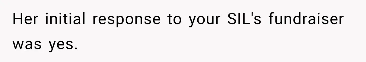 Her initial response to your SIL's fundraiser was yes.