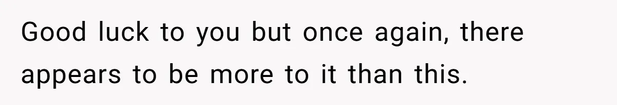 Good luck to you but once again, there appears to be more to it than this.