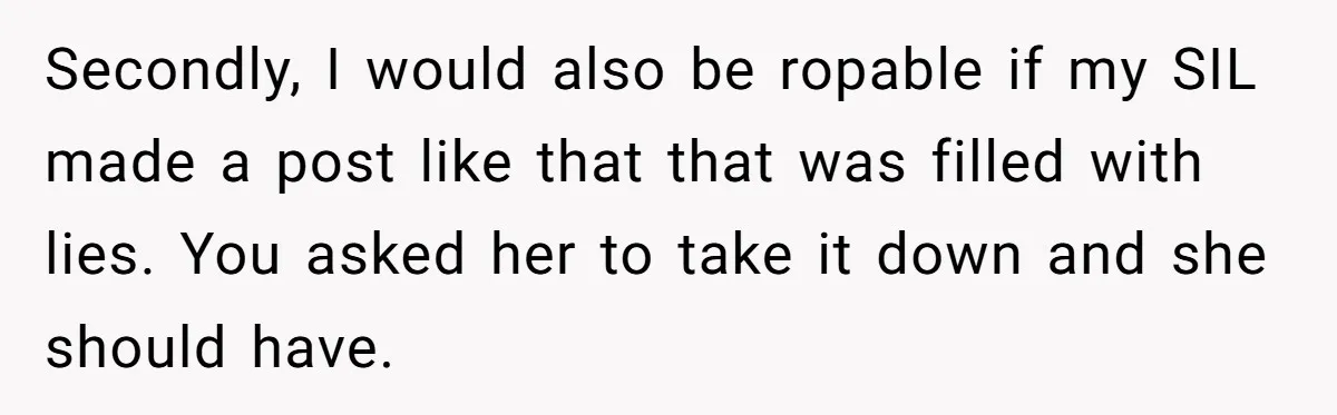 Secondly, I would also be ropable if my SIL made a post like that that was filled with lies. You asked her to take it down and she should have.