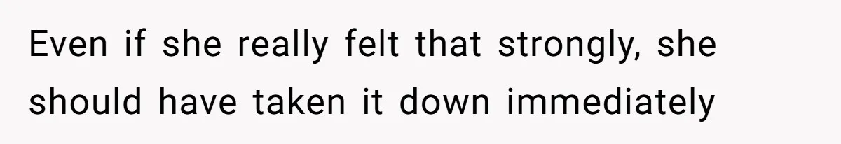 Even if she really felt that strongly, she should have taken it down immediately