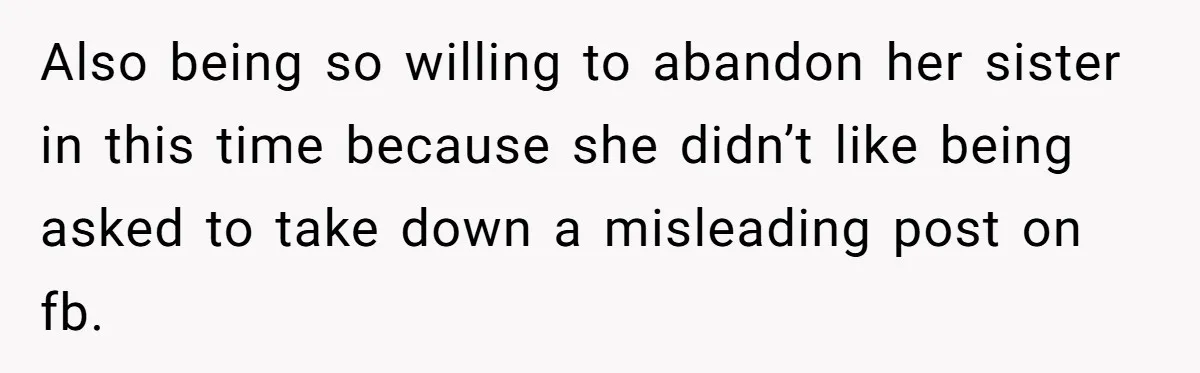 Also being so willing to abandon her sister in this time because she didn’t like being asked to take down a misleading post on fb.
