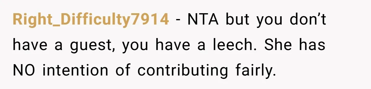 Right_Difficulty7914 − NTA but you don’t have a guest, you have a leech. She has NO intention of contributing fairly.