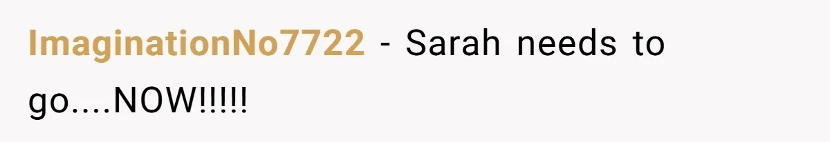 ImaginationNo7722 − Sarah needs to go....NOW!!!!!