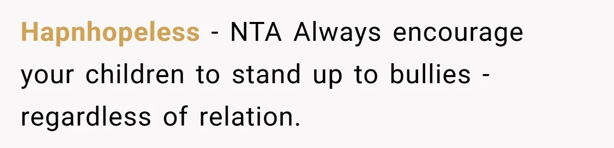 Hapnhopeless − NTA Always encourage your children to stand up to bullies - regardless of relation.