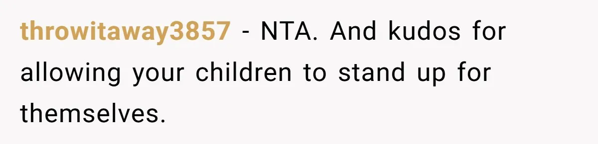 throwitaway3857 − NTA. And kudos for allowing your children to stand up for themselves.