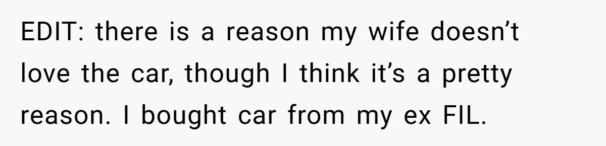 EDIT: there is a reason my wife doesn’t love the car, though I think it’s a pretty reason. I bought car from my ex FIL.
