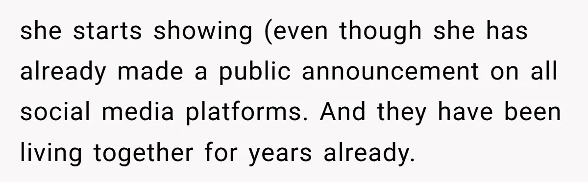 she starts showing (even though she has already made a public announcement on all social media platforms. And they have been living together for years already.
