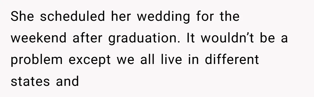 She scheduled her wedding for the weekend after graduation. It wouldn’t be a problem except we all live in different states and