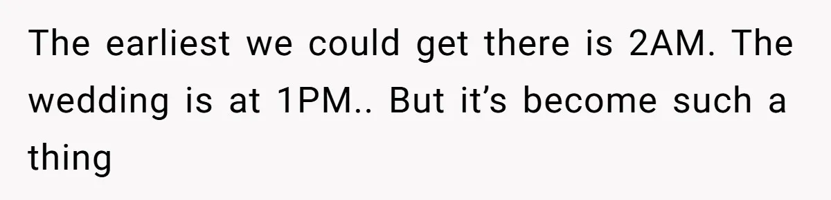 The earliest we could get there is 2AM. The wedding is at 1PM.. But it’s become such a thing