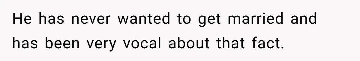 He has never wanted to get married and has been very vocal about that fact.