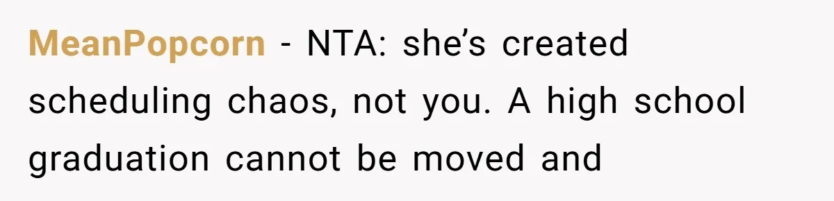 MeanPopcorn − NTA: she’s created scheduling chaos, not you. A high school graduation cannot be moved and