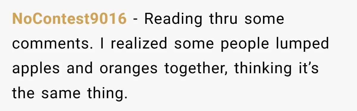 NoContest9016 − Reading thru some comments. I realized some people lumped apples and oranges together, thinking it’s the same thing.
