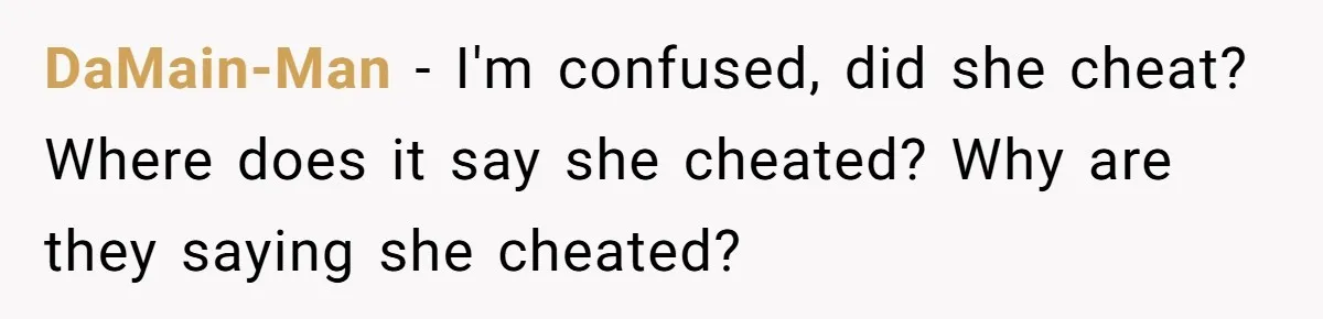 DaMain-Man − I'm confused, did she cheat? Where does it say she cheated? Why are they saying she cheated?